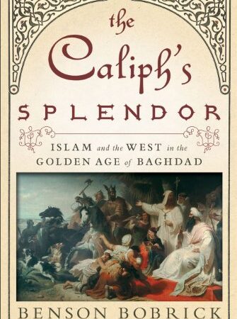 THE CALIPHS SPLENDOR ISLAM AND THE WEST IN THE GOLDEN AGE OF BAGHDAD (HB) 