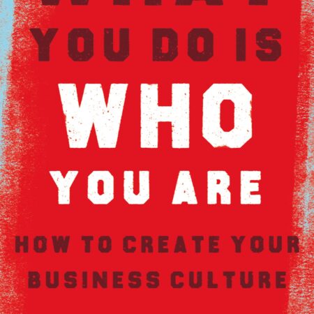 WHAT YOU DO IS WHO YOU ARE HOW TO CREATE YOUR BUSINESS CULTURE (HB) 