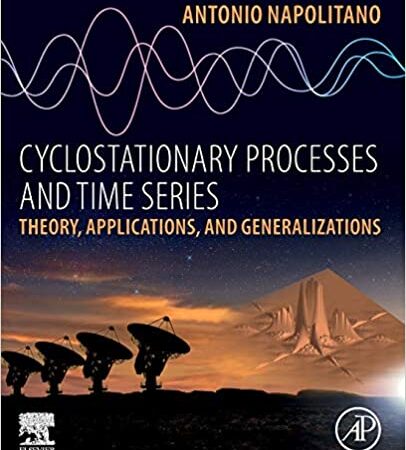 CYCLOSTATIONARY PROCESSES AND TIME SERIES THEORY APPLICATIONS AND GENERALIZATIONS (PB) 
