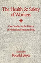 THE HEALTH & SAFETY OF WORKERS CADE STUDIES IN THE POLITIES OF PROFESSIONAL RESPONSIBILITY (HB) 