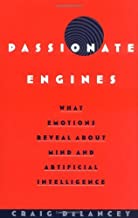 PASSIONATE ENGINES:WHAT EMOTIONS REVEAL ABOUT MIND AND ARTIFICIAL INTELLIGENCE