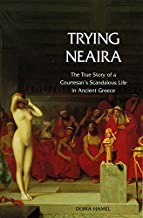 TRYING NEAIRA THE TRUE STORY OF A COURTESAN'S SCANDALOUS LIFE IN ANCIENT GREECE (PB) 