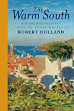 THE WARM SOUTH HOW THE MEDITERRANEAN SHAPED THE BRITISH IMAGINATION (HB) 