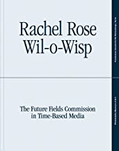 RACHEL ROSE WIL O WISP THE FUTURE FIELDS COMMISSION IN TIME BASED MEDIA (PB) 