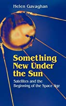 SOMETHING NEW UNDER THE SUN:SATELLITES AND THE BEGINNING OF THE SPACE AGE (HB) 