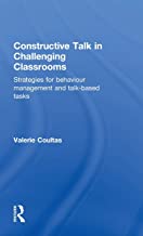 CONSTRUCTIVE TALK IN CHALLENGING CLASSROOMS: STRATEGIES FOR BEHAVIOUR MANAGEMENT AND TALK-BASED TASKS (HB) 