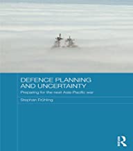 DEFENCE PLANNING AND UNCERTAINTY PREPARING FOR THE NEXT ASIA-PACIFIC WAR (HB) 