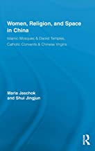 WOMEN RELIGION AND SPACE IN CHINA ISLMIC MOSQUES & DAOIST TEMPLES CATHOLIC CONVENTS & CHINESE VIRGINS (HB) 