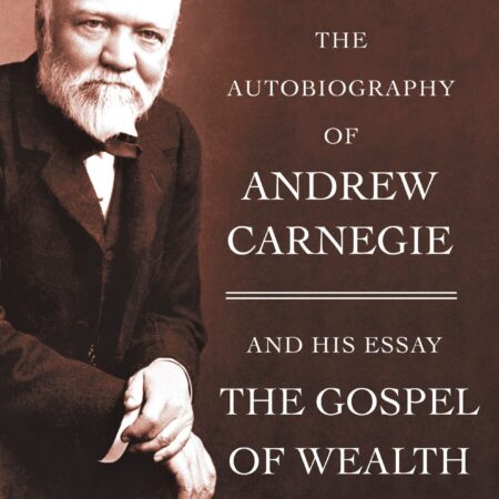 THE BIOGRAPHY OF ANDREW CARNEGIE AND HIS ESSAY THE GOSPEL OF WEALTH (PB)