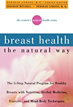 BREAST HEALTH THE NATURAL WAY:THE 5-STEP NATURAL PROGRAM FOR HEALTHY BREAST WITH 