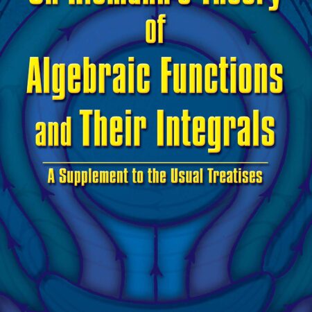 ON RIEMANS THEORY OF ALGEBRAIC FUNCTIONS AND THEIR INTEGRALS A SUPPLEMENT TO THE USUAL TREATISES (PB) 