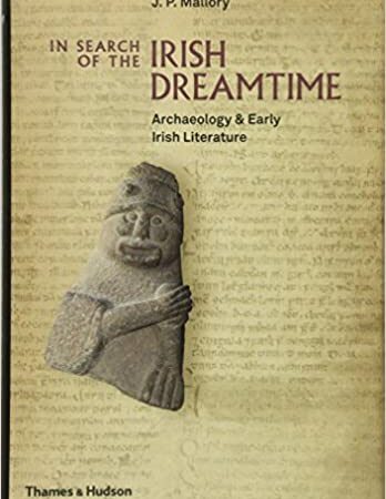 IN SEARCH OF THE IRISH DREAMTIME ARCHAEOLOGY AND EARLY IRISH (HB) 