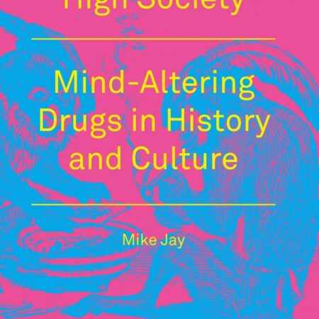 HIGH SOCIETY MIND ALERTING DRUGS IN HISTORY AND CULTURE (PB) 