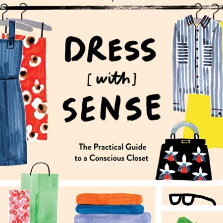 DRESS WITH SENSE THE PRACTICAL GUIDE TO A CONSCIOUS CLOSET (PB)