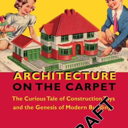 ARCHITECTURE ON THE CARPET THE CURIOUS TABLE OF CONSTRUCTION TOYS (HB) 