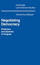 NEGOTIATING DEMOCRACY:POLITICIANS AND GENERALS IN URUGUAY (HB) 