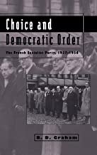 CHOICE AND DEMOCRATIC ORDER THE FRENCH SOCIALIST PARTY 1937-1950 (HB)