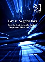 GREAT NEGOTIATORS HOW THE MOST SUCCESSFUL BUSINESS NEGOTIATORS 