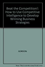 BEAT THE COMPETITION: HOW TO USE COMPETITIVE INTELLIGENCE TO DEVELOP 