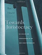 TOWARDS JURISTOCRACY THE ORIGINS AND CONSEQUENCES OF THE NEW CONSTITUTIONALISM ( 