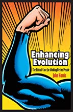 ENHANCING EVOLUTION THE ETHICAL CASE FOR MAKING BETTER PEOPLE (HB)
