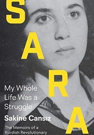 SARA MY WHOLE LIFE WAS A STRUGGLE THE MEMOIRS OF A KURDISH REVOLUTIONARY (PB)