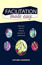 FACILITATION MADE EASY PRACTICAL TIPS TO IMPROVE MEETINGS & WORKSHOPS 2/E (PB) 