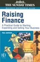 RAISING FINANCE: A PRACTICAL GUIDE TO STARTING EXPANDING & SELLING YOUR BUSINESS 
