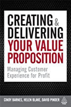 CREATING AND DELIVERING YOUR VALUE PROPOSITION MANAGING CUSTOMER EXPERIEMCE FOR PROFIT (PB) 