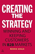 CREATING THE STRATEGY WINNING AND KEEPING CUSTOMERS IN B2B MARKETS (PB) 