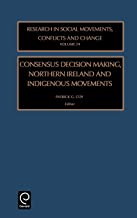 CONSENSUS DECISION MAKING NORTHERN IRELAND AND INDIGENOUS MOVEMENTS VOL 24 (HB) 
