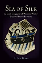 SEA OF SILK A TEXTILE GEOGRAPHY OF WOMEN'S WORK IN MEDIEVAL FRENCH LITERATURE (HB) 