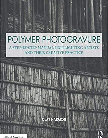 POLYMER PHOTOGRAVURE A STEP BY STEP MANUAL HIGHLIGHTING ARTISTS AND THEIR CREATIVE PRACTICE (PB) 