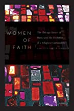 WOMEN OF FAITH THE CHICAGO SISTERS OF MERCY AND THE EVOLUTION OF A RELIGIOUS COMMUNITY (HB) 