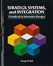 STRATEGY,SYSTEMS AND INTEGRATION: A HANDBOOK FOR INFORMATION MANAGERS (HB) 