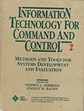 INFORMATION TECHNOLOGY FOR COMMAND AND CONTROL:METHODS AND TOOLS FOR SYSTEMS DEVELOPMENT AND EVALUATION (HB) 