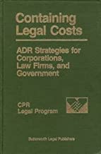 CONTAINING LEGAL COSTS:-ADR STRATEGIES FOR CORPORATIONS LAW FIRMS & GOVERNMENT 