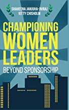 CHAMPIONING WOMEN LEADERS: BEYOND SPONSORSHIP (HB) 