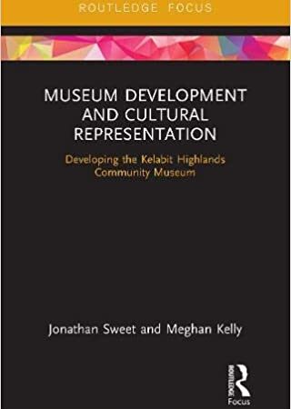 MUSEUM DEVELOPMENT AND CULTURAL REPRESENTATION DEVELOPING THE KELABIT HIGHLANDS COMMUNITY MUSEUM (HB) 