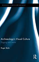 ARCHAEOLOGY'S VISUAL CULTURE: DIGGING AND DESIRE (HB)