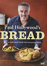 PAUL HOLLYWOOD'S BREAD HOW TO MAKE GREAT BREADS INTO EVEN GREATER MEALS (HB)