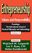 ENTREPRENEURSHIP VALUES AND REPONSIBILITY PRAXIOLOGY THE INTERNATIONAL ANNUAL OF PRACTICAL PHILOSOPHY AND METHODOLOGY V 17 (HB) 
