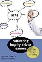 CULTIVATING INQUIRY-DRIVEN LEARNERS A COLLEGE EDUCATION FOR THE 21st CENTURY (PB) 