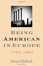 BEING AMERICAN IN EUROPE 1750-1860 (HB) 
