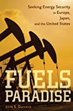 FUELS PARADISE: SEEKING ENERGY SECURITY, IN EUROPE, JAPAN AND THE UNITED STATES (PB) 