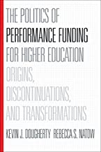 THE POLITICS OF PERFORMANCE FUNDING FOR HIGHER EDUCATION ORIGINS, DISCONTINUATIONS AND TRANSFORMATIONS (HB) 