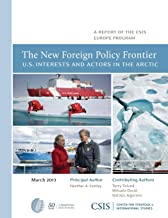 THE NEW FOREIGN POLICY FRONTIER U.S. INTERESTS AND ACTORS IN THE ARCTIC: A REPORT OF THE CSIS EUROPE PROGRAM (PB) 