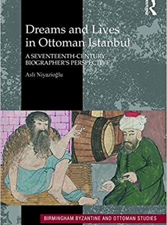 DREAMS AND LIVES IN OTTOMAN ISTANBUL A SEVENTEENTH CENTURY BIOGRAPHERS PERSPECTIVE (HB) 