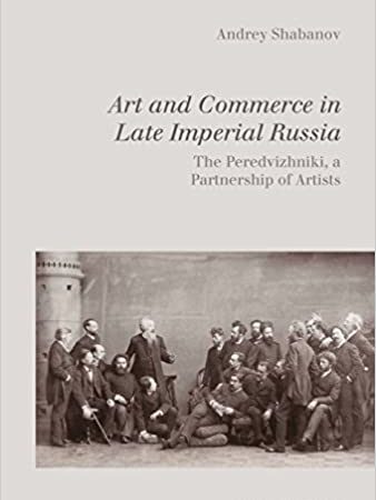 ART AND COMMERCE IN LATE IMPERIAL RUSSIA THE PEREDVIZHNIKI A PARTNERSHIP OF ARTISTS (HB) 