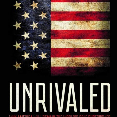 UNRIVALED WHY AMERICA WILL RAMIN THE WORLDS SOLE SUPERPOWER (HB) 